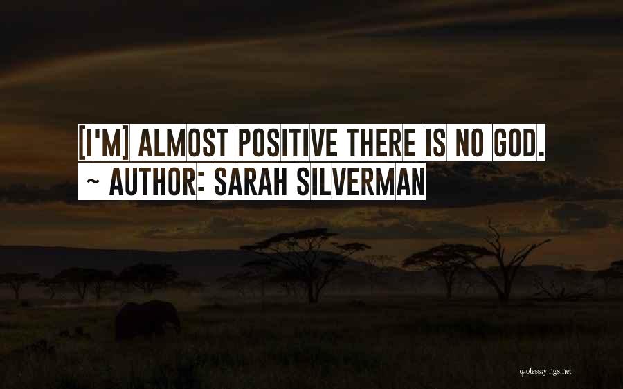 Sarah Silverman Quotes: [i'm] Almost Positive There Is No God.