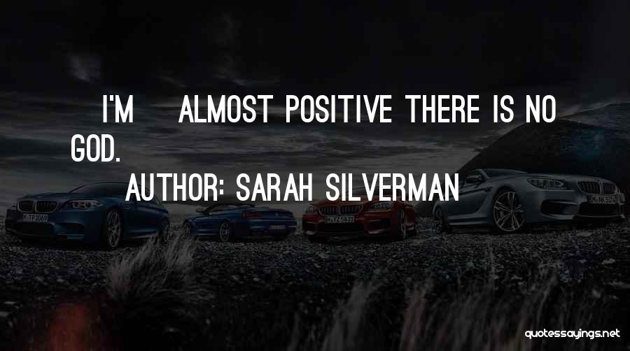 Sarah Silverman Quotes: [i'm] Almost Positive There Is No God.