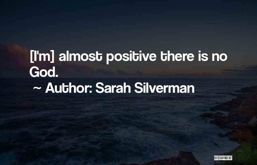 Sarah Silverman Quotes: [i'm] Almost Positive There Is No God.