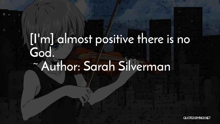 Sarah Silverman Quotes: [i'm] Almost Positive There Is No God.