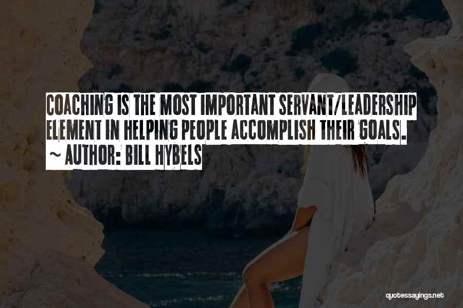 Bill Hybels Quotes: Coaching Is The Most Important Servant/leadership Element In Helping People Accomplish Their Goals.