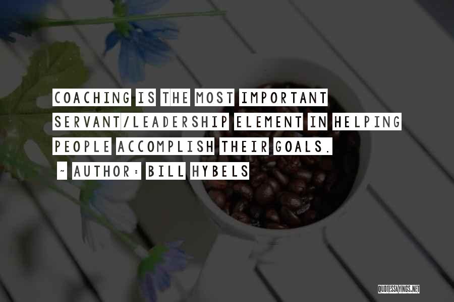 Bill Hybels Quotes: Coaching Is The Most Important Servant/leadership Element In Helping People Accomplish Their Goals.