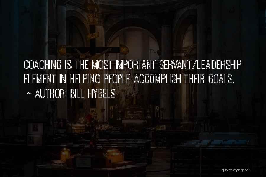 Bill Hybels Quotes: Coaching Is The Most Important Servant/leadership Element In Helping People Accomplish Their Goals.
