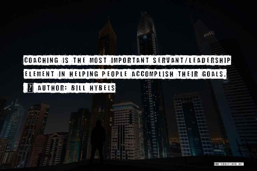 Bill Hybels Quotes: Coaching Is The Most Important Servant/leadership Element In Helping People Accomplish Their Goals.