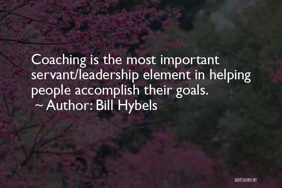Bill Hybels Quotes: Coaching Is The Most Important Servant/leadership Element In Helping People Accomplish Their Goals.