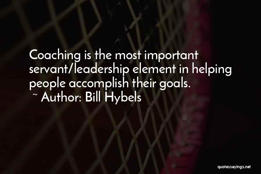 Bill Hybels Quotes: Coaching Is The Most Important Servant/leadership Element In Helping People Accomplish Their Goals.