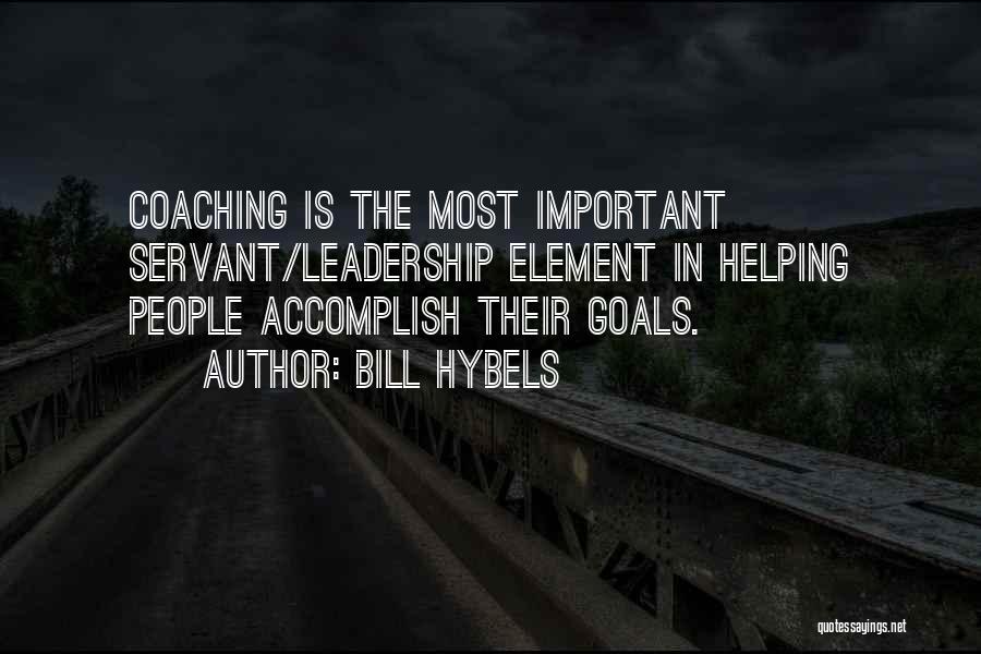 Bill Hybels Quotes: Coaching Is The Most Important Servant/leadership Element In Helping People Accomplish Their Goals.