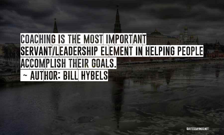 Bill Hybels Quotes: Coaching Is The Most Important Servant/leadership Element In Helping People Accomplish Their Goals.