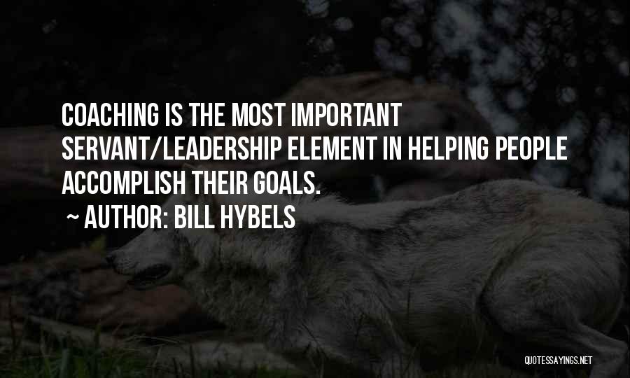 Bill Hybels Quotes: Coaching Is The Most Important Servant/leadership Element In Helping People Accomplish Their Goals.