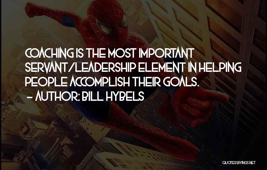 Bill Hybels Quotes: Coaching Is The Most Important Servant/leadership Element In Helping People Accomplish Their Goals.