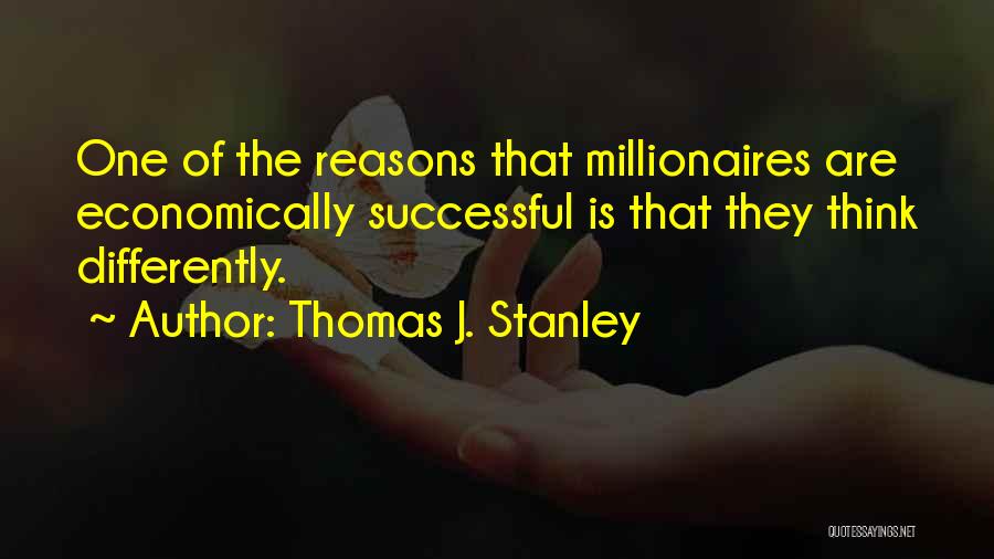 Thomas J. Stanley Quotes: One Of The Reasons That Millionaires Are Economically Successful Is That They Think Differently.