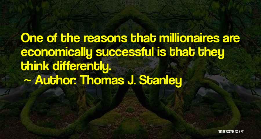 Thomas J. Stanley Quotes: One Of The Reasons That Millionaires Are Economically Successful Is That They Think Differently.
