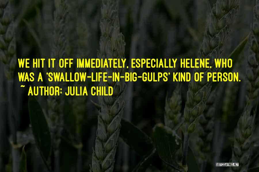 Julia Child Quotes: We Hit It Off Immediately, Especially Helene, Who Was A 'swallow-life-in-big-gulps' Kind Of Person.