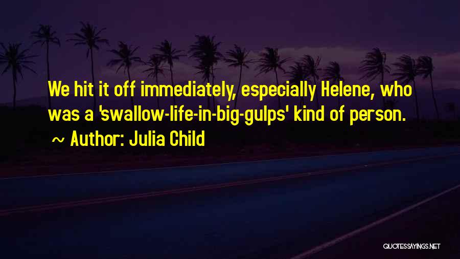 Julia Child Quotes: We Hit It Off Immediately, Especially Helene, Who Was A 'swallow-life-in-big-gulps' Kind Of Person.