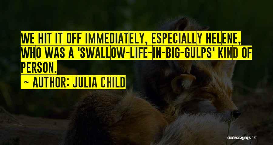 Julia Child Quotes: We Hit It Off Immediately, Especially Helene, Who Was A 'swallow-life-in-big-gulps' Kind Of Person.