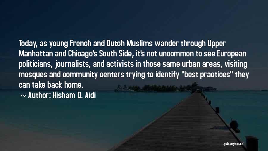 Hisham D. Aidi Quotes: Today, As Young French And Dutch Muslims Wander Through Upper Manhattan And Chicago's South Side, It's Not Uncommon To See