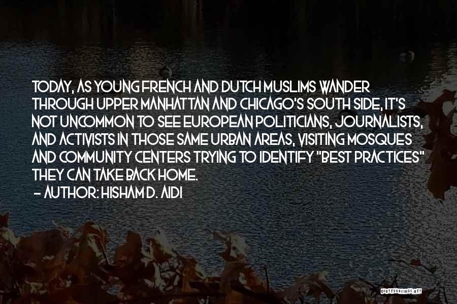 Hisham D. Aidi Quotes: Today, As Young French And Dutch Muslims Wander Through Upper Manhattan And Chicago's South Side, It's Not Uncommon To See