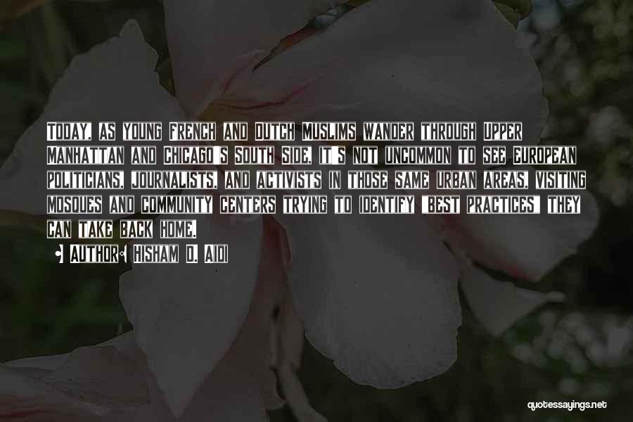 Hisham D. Aidi Quotes: Today, As Young French And Dutch Muslims Wander Through Upper Manhattan And Chicago's South Side, It's Not Uncommon To See