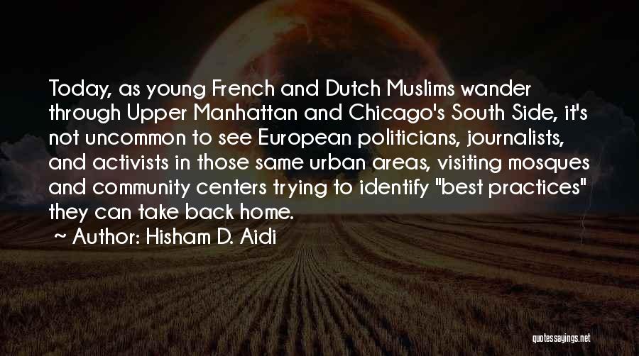 Hisham D. Aidi Quotes: Today, As Young French And Dutch Muslims Wander Through Upper Manhattan And Chicago's South Side, It's Not Uncommon To See