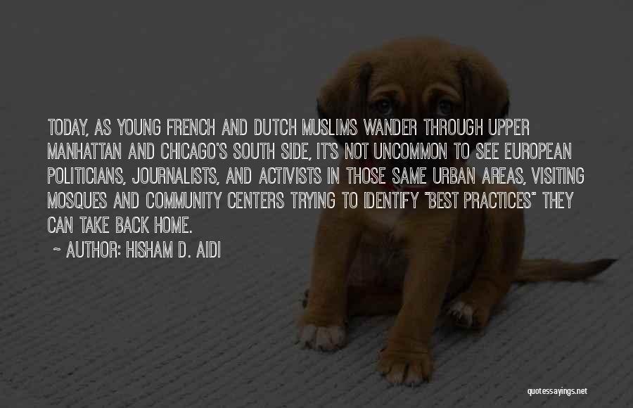 Hisham D. Aidi Quotes: Today, As Young French And Dutch Muslims Wander Through Upper Manhattan And Chicago's South Side, It's Not Uncommon To See