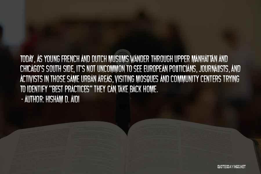 Hisham D. Aidi Quotes: Today, As Young French And Dutch Muslims Wander Through Upper Manhattan And Chicago's South Side, It's Not Uncommon To See