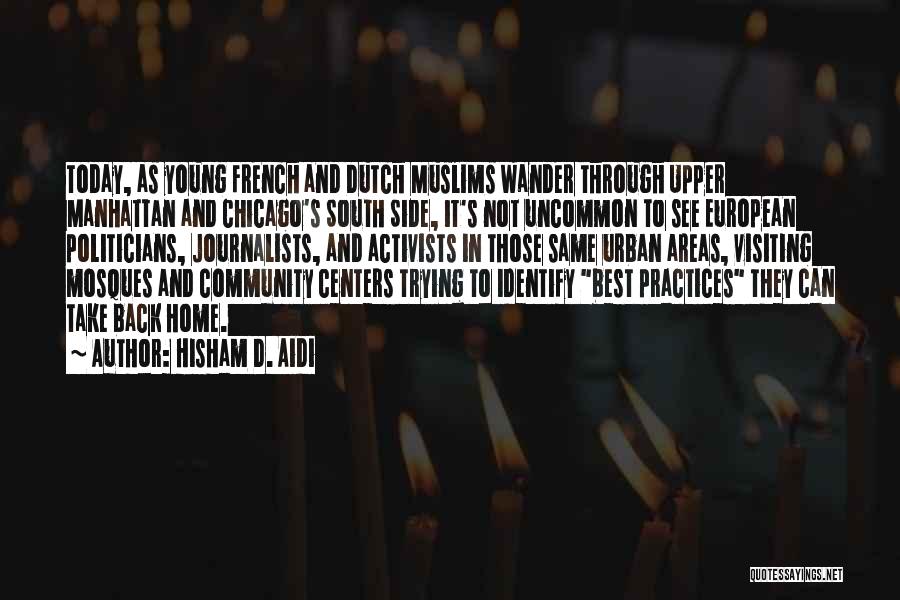 Hisham D. Aidi Quotes: Today, As Young French And Dutch Muslims Wander Through Upper Manhattan And Chicago's South Side, It's Not Uncommon To See