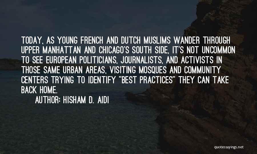 Hisham D. Aidi Quotes: Today, As Young French And Dutch Muslims Wander Through Upper Manhattan And Chicago's South Side, It's Not Uncommon To See