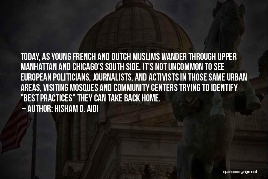 Hisham D. Aidi Quotes: Today, As Young French And Dutch Muslims Wander Through Upper Manhattan And Chicago's South Side, It's Not Uncommon To See