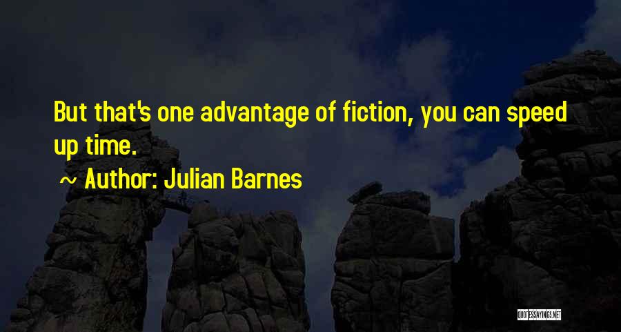Julian Barnes Quotes: But That's One Advantage Of Fiction, You Can Speed Up Time.