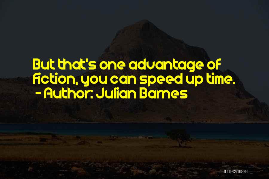 Julian Barnes Quotes: But That's One Advantage Of Fiction, You Can Speed Up Time.