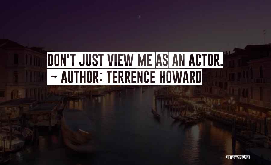 Terrence Howard Quotes: Don't Just View Me As An Actor.