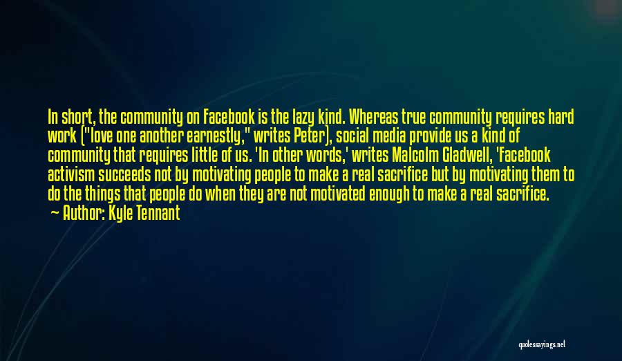 Kyle Tennant Quotes: In Short, The Community On Facebook Is The Lazy Kind. Whereas True Community Requires Hard Work (love One Another Earnestly,