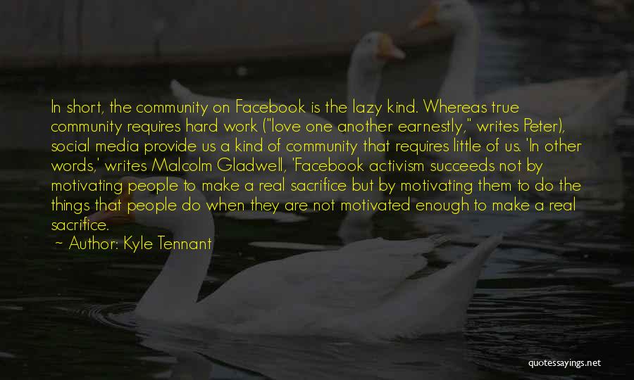 Kyle Tennant Quotes: In Short, The Community On Facebook Is The Lazy Kind. Whereas True Community Requires Hard Work (love One Another Earnestly,