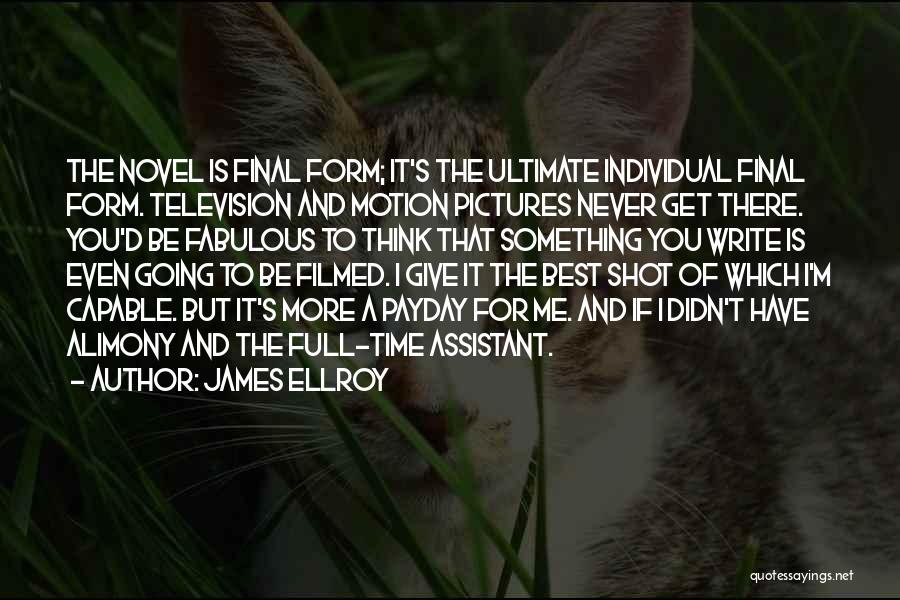 James Ellroy Quotes: The Novel Is Final Form; It's The Ultimate Individual Final Form. Television And Motion Pictures Never Get There. You'd Be