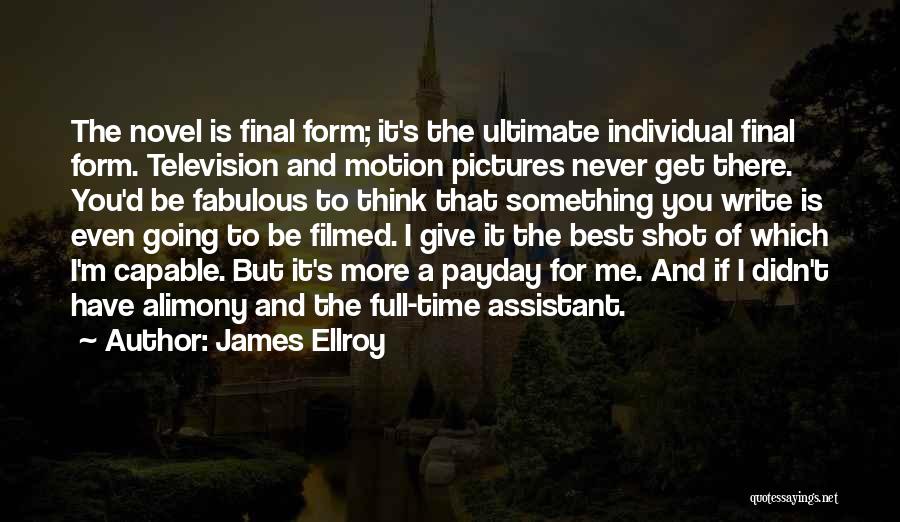 James Ellroy Quotes: The Novel Is Final Form; It's The Ultimate Individual Final Form. Television And Motion Pictures Never Get There. You'd Be