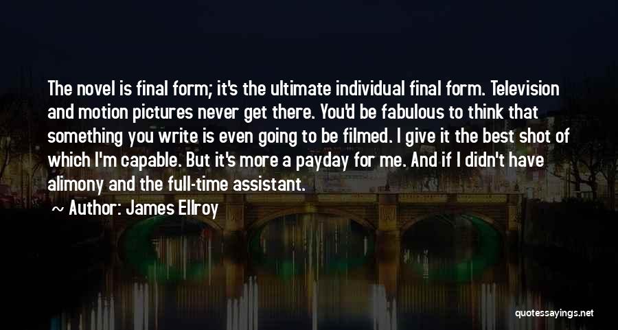 James Ellroy Quotes: The Novel Is Final Form; It's The Ultimate Individual Final Form. Television And Motion Pictures Never Get There. You'd Be