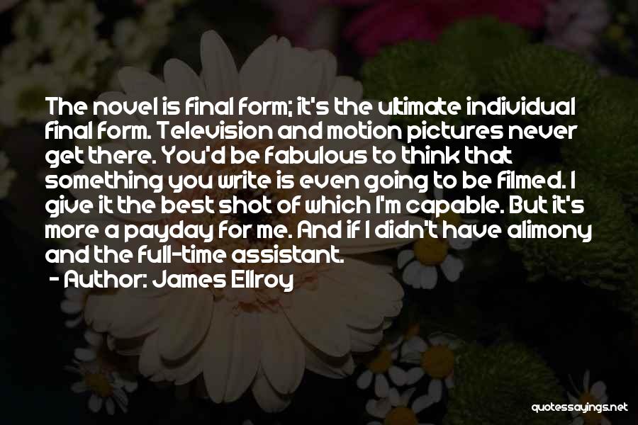 James Ellroy Quotes: The Novel Is Final Form; It's The Ultimate Individual Final Form. Television And Motion Pictures Never Get There. You'd Be