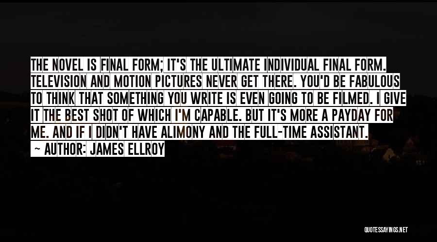 James Ellroy Quotes: The Novel Is Final Form; It's The Ultimate Individual Final Form. Television And Motion Pictures Never Get There. You'd Be