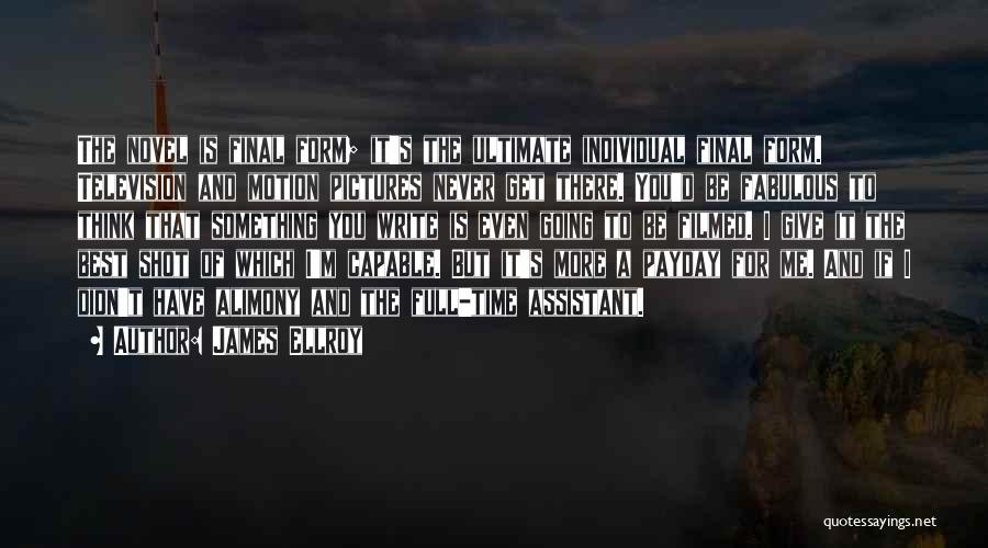 James Ellroy Quotes: The Novel Is Final Form; It's The Ultimate Individual Final Form. Television And Motion Pictures Never Get There. You'd Be
