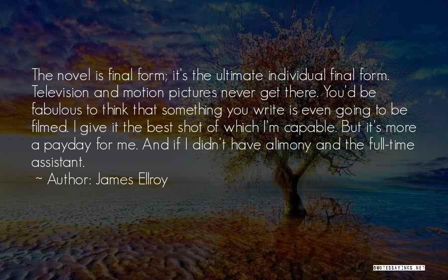 James Ellroy Quotes: The Novel Is Final Form; It's The Ultimate Individual Final Form. Television And Motion Pictures Never Get There. You'd Be