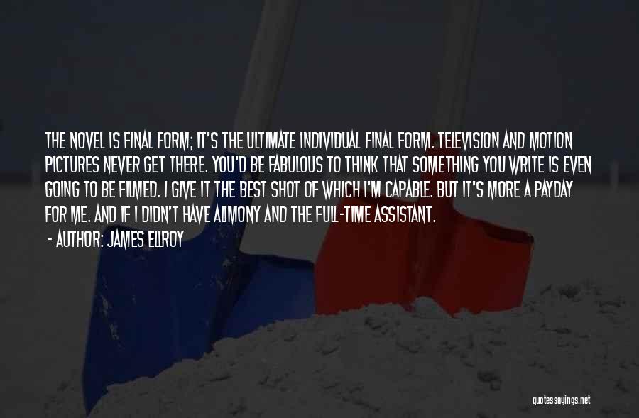 James Ellroy Quotes: The Novel Is Final Form; It's The Ultimate Individual Final Form. Television And Motion Pictures Never Get There. You'd Be