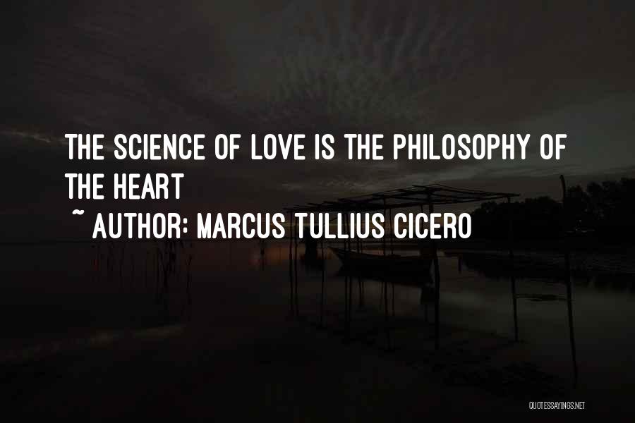 Marcus Tullius Cicero Quotes: The Science Of Love Is The Philosophy Of The Heart