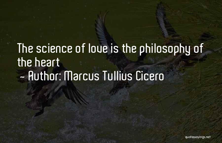 Marcus Tullius Cicero Quotes: The Science Of Love Is The Philosophy Of The Heart