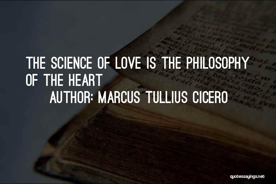 Marcus Tullius Cicero Quotes: The Science Of Love Is The Philosophy Of The Heart