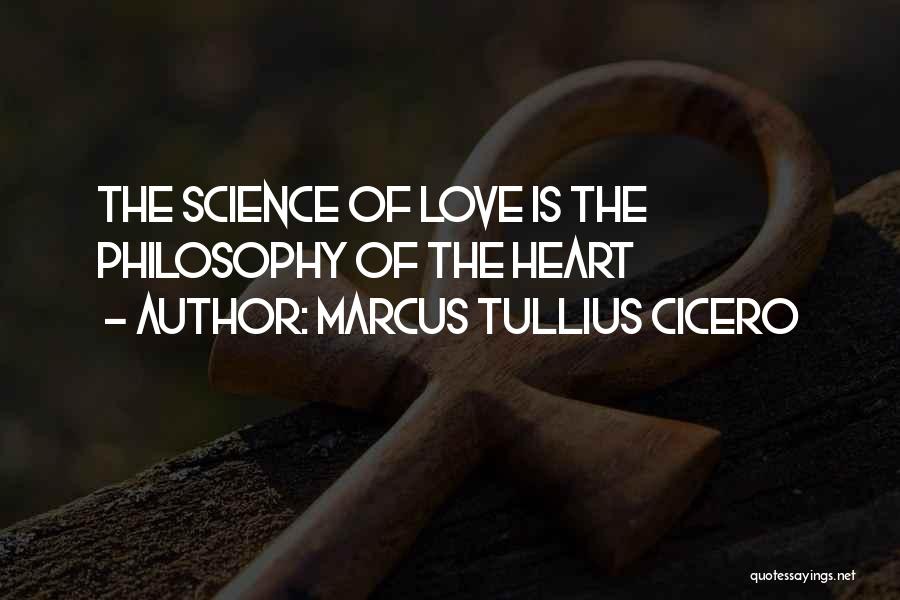 Marcus Tullius Cicero Quotes: The Science Of Love Is The Philosophy Of The Heart