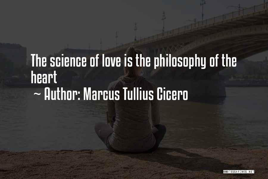 Marcus Tullius Cicero Quotes: The Science Of Love Is The Philosophy Of The Heart