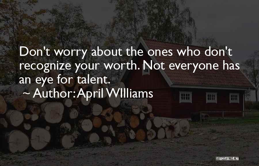 April WIlliams Quotes: Don't Worry About The Ones Who Don't Recognize Your Worth. Not Everyone Has An Eye For Talent.