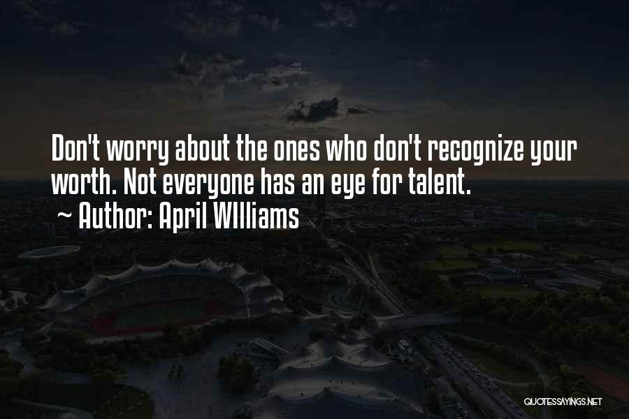 April WIlliams Quotes: Don't Worry About The Ones Who Don't Recognize Your Worth. Not Everyone Has An Eye For Talent.