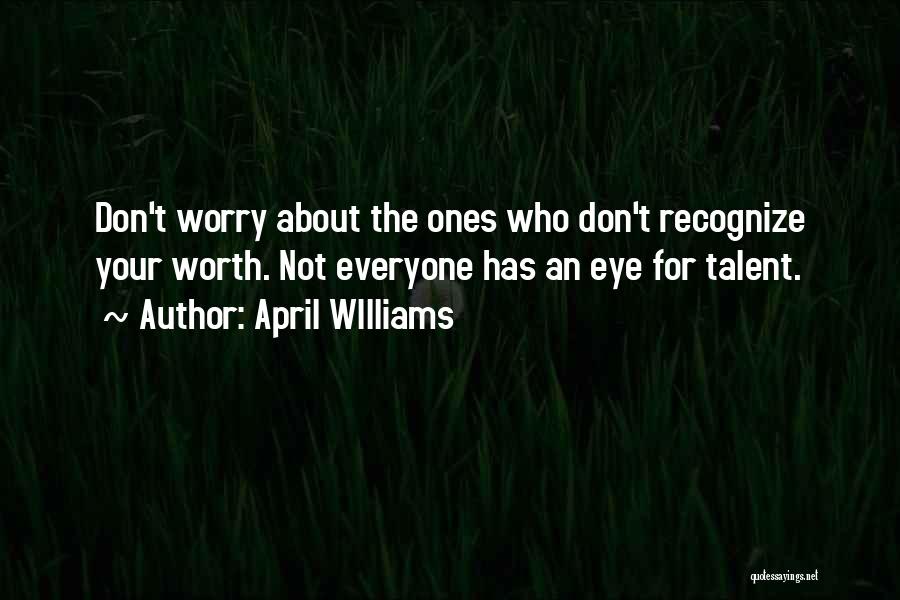 April WIlliams Quotes: Don't Worry About The Ones Who Don't Recognize Your Worth. Not Everyone Has An Eye For Talent.