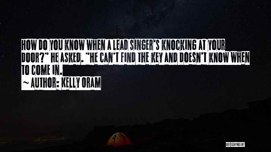 Kelly Oram Quotes: How Do You Know When A Lead Singer's Knocking At Your Door? He Asked. He Can't Find The Key And